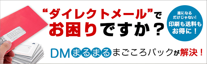 ダイレクトメールでお困りですか？DMまるまるまごころパックが解決！