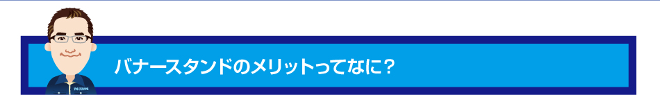 バナースタンドのメリットってなに？